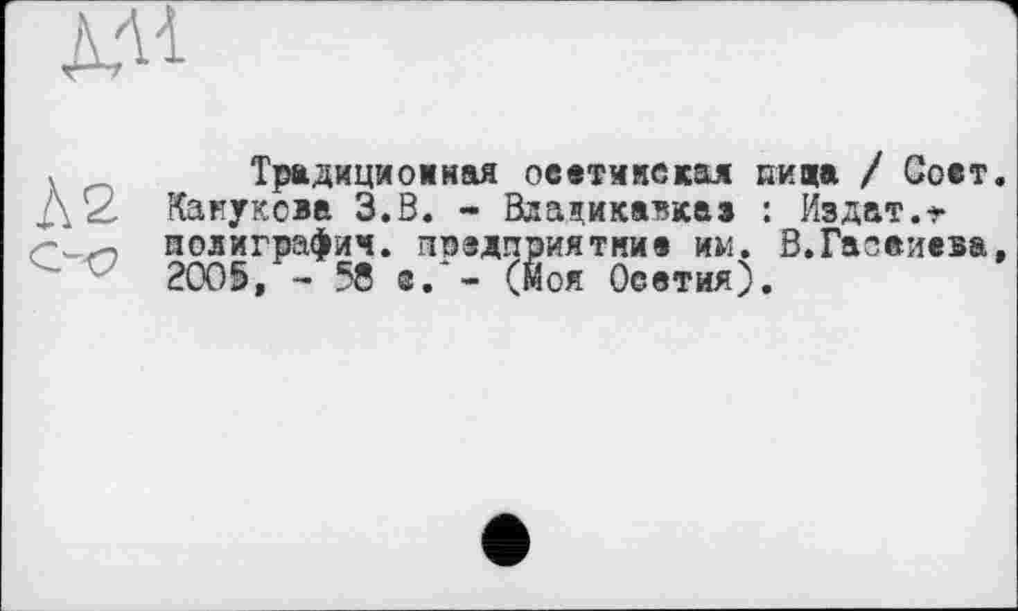 ﻿c-<?
Традиционная осетинская пина / Соет Катукова З.В. * Владикавказ : Издат.г полиграфии, пэедприятние им. В.Гасаиева 2005, - 58 ®.'- (Моя Осетия).